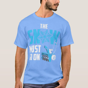 Snow Must Go On Funny Snow Blower T-shirt