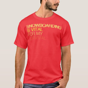 Snowboarden is van vitaal belang voor mijn overlev t-shirt