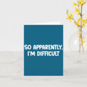 So Apparently, I'm Difficult - Funny Sarcastic  Kaart (Gele Bloem)