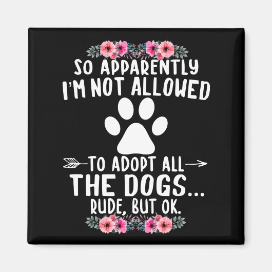 So Apparently I'm Not Allowed To Adopt All The Dog Magneet (Voorkant)