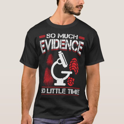 So Much Evidence So Little Time Forensic Scientist T-shirt (Voorkant)