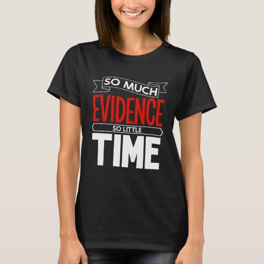 So much evidence so little time forensic scientist t-shirt (Voorkant)