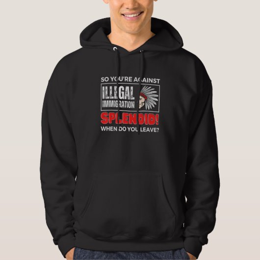 So You're Against Illegal Immigration Native Ameri Hoodie (Voorkant)