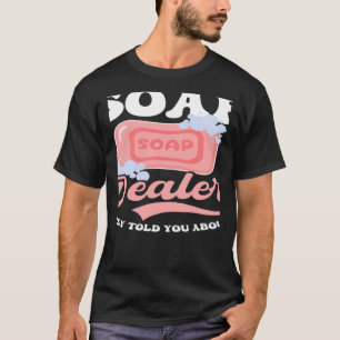 Soap Dealer vertelden ze je zeep Making T-shirt