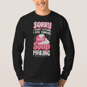 Soap Making Crafting Sorry dat ik niet luisterde T-shirt