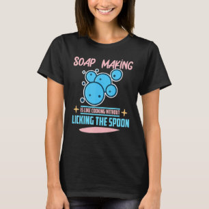 Soap Making is Like Cooking Without Licking Sp T-shirt