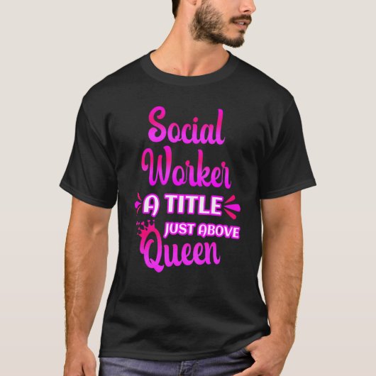 Social Worker A Title Just Above Queen Cute Saying T-shirt (Voorkant)