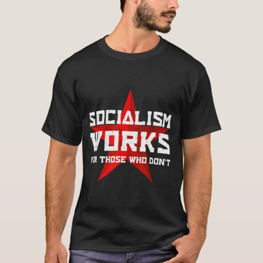 Socialism Works For Those Who Don'  T-shirt (Voorkant)