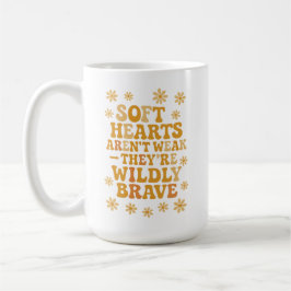 Soft hearts aren’t weak — they’re wildly brave koffiemok