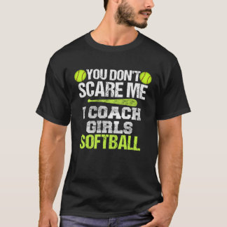 Softball Coach You Don t Scare Me I Coach Girls T-shirt