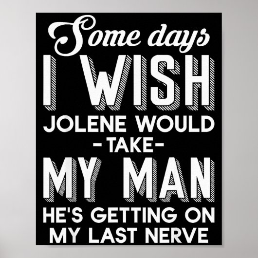 Some Days I Wish Jolene Would Take My Man He's Get Poster (Voorkant)