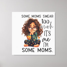 Some moms swear too much canvas afdruk