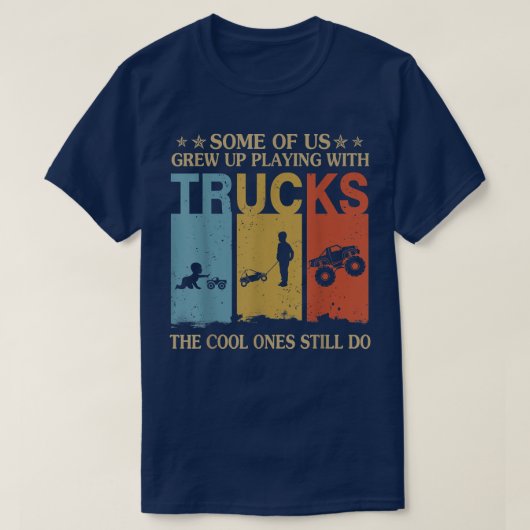 Some Of Us Grew Up Playing With Trucks Cool Ones S T-shirt (Design voorkant)