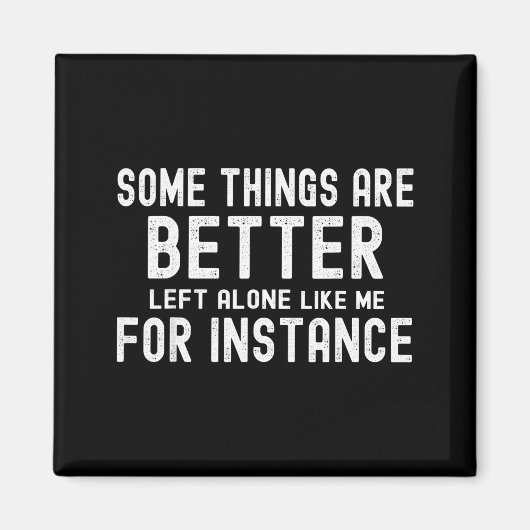 Some Things Are Better Left Alone Like Me For Inst Magneet (Voorkant)