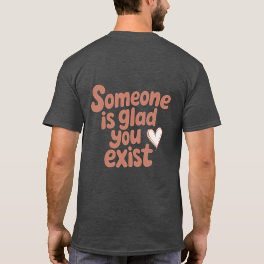 Someone’s Glad You Exist Tee T-shirt (Achterkant)