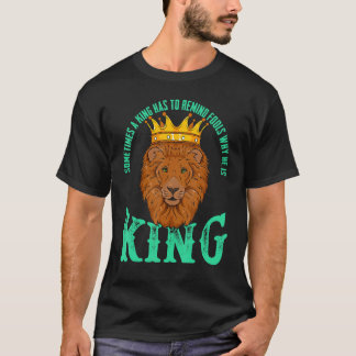 Sometimes A King Has To Remind Fools Why He Is A K T-shirt
