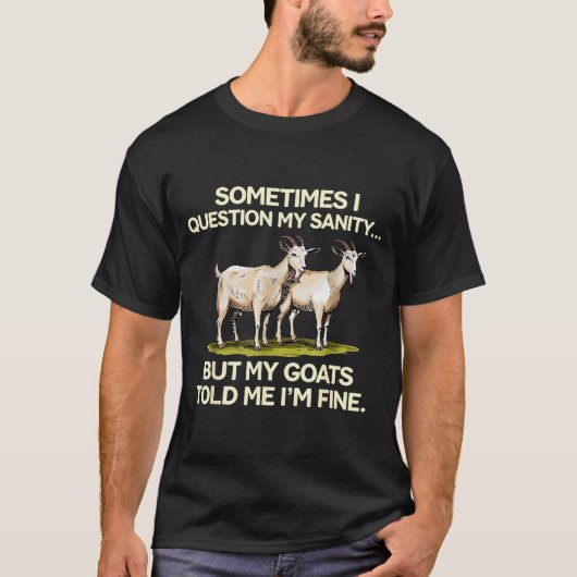 Sometimes I Question My Sanity But My Goats Told M T-shirt (Voorkant)