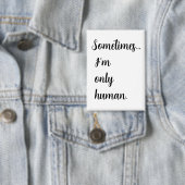Sometimes...I'm only human. keychain Button (Insitu)
