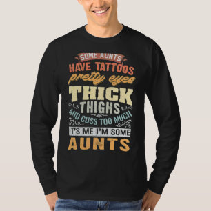 Sommige Aunts hebben Tattoos ogen dikke dijen T-shirt
