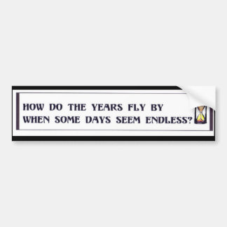 Sommige dagen zijn zo lang, maar de jaren vliegen  bumpersticker