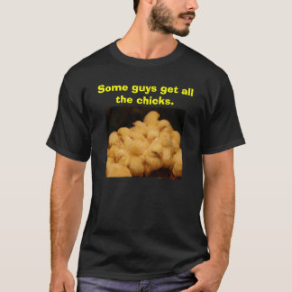 Sommige jongens krijgen alle kuikens. t-shirt