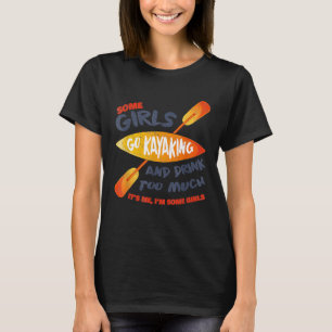 Sommige meisjes gaan te veel Drink in Kayaking T-shirt