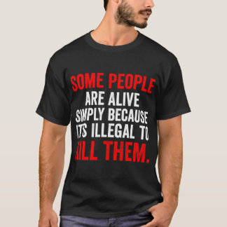 Sommige mensen zijn alleen maar in leven omdat het t-shirt
