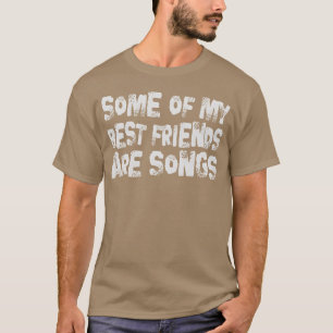 Sommige van mijn beste vrienden zijn liedjes Gezeg T-shirt