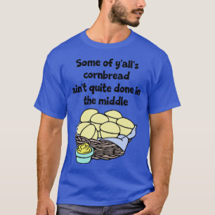 Sommigen van een Cornbread Aint Quite Done in het  T-shirt