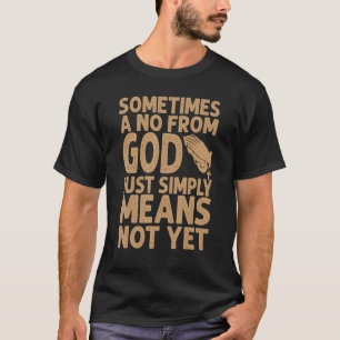 Soms betekent een nee van God gewoon nog niet. T-shirt