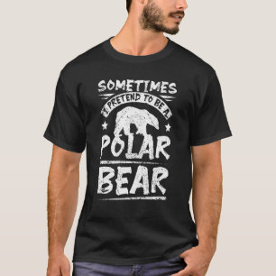 Soms doe ik alsof ik een polair beer ben t-shirt