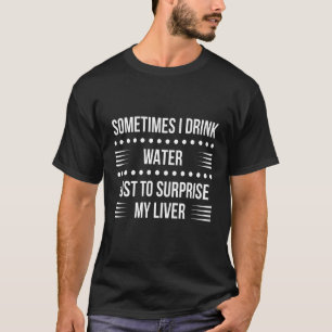 Soms Drink ik water naar mijn leverfoto T-shirt