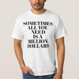 Soms Heb Je Alleen Maar Een Miljard Dollar Nodig T-shirt