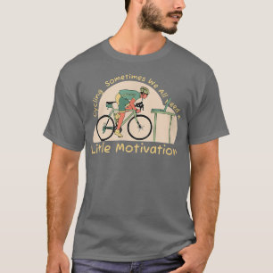 Soms hebben we allemaal een kleine motivatie nodig t-shirt
