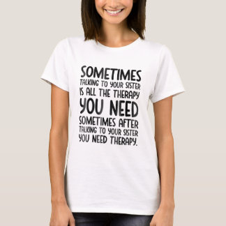 Soms is praten met je zuster de hele hoop. t-shirt