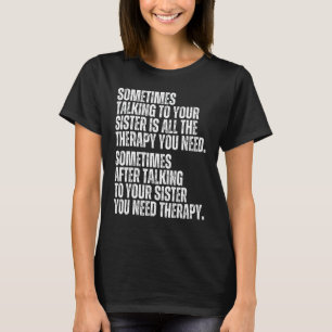 Soms is praten met je zuster de hele hoop. t-shirt