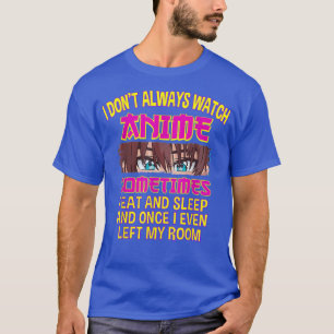 Soms kijk ik niet altijd naar Anime in Ea T-shirt