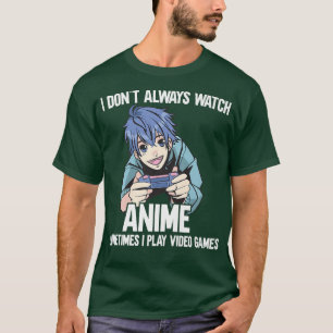 Soms kijk ik niet altijd naar anime, soms speel ik t-shirt
