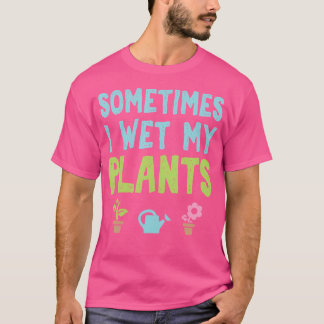 Soms Maak Ik Mijn Planten Nat Funny Tuinieren T-shirt
