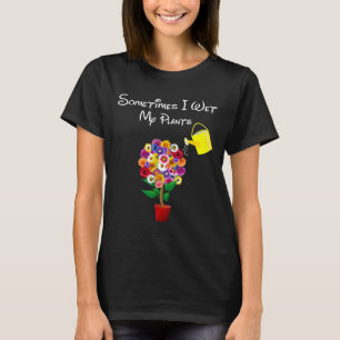 Soms maak ik mijn planten nat Tuinieren Plant    T-shirt