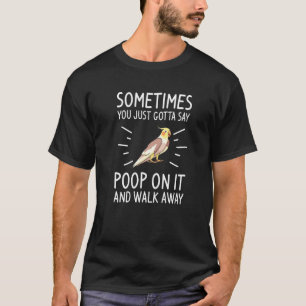 Soms moet je gewoon poep zeggen en wegwandelen t-shirt