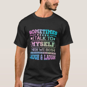 Soms praat ik met mezelf en dan lachen we allebei t-shirt