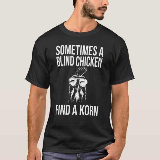 Soms vind je een blinde kip een korn t-shirt (Voorkant)