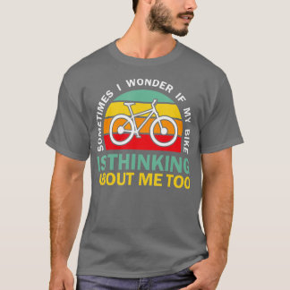 Soms vraag ik me af of mijn bike over mij denkt t-shirt