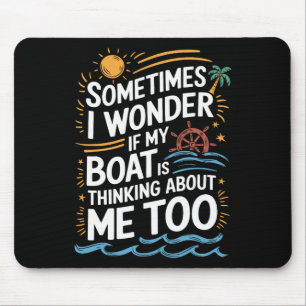 Soms vraag ik me af of mijn boot aan me denkt muismat