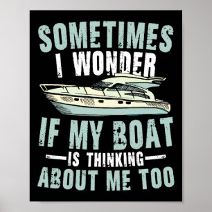Soms vraag ik me af of mijn boot aan me denkt poster
