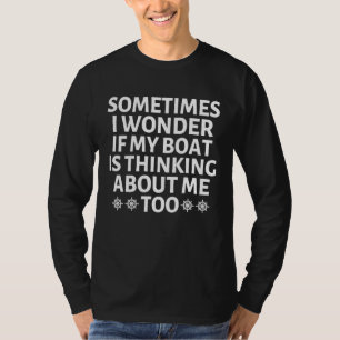 Soms vraag ik me af of mijn boot aan me denkt t-shirt