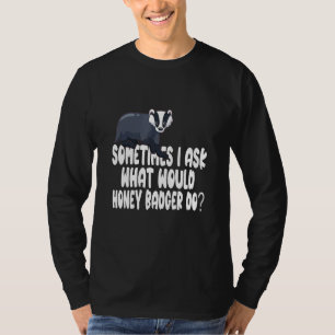 Soms vraag ik me af wat Honey Badger zou doen T-shirt