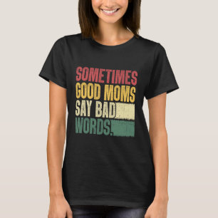 Soms zeggen goede moeders moeder t-shirt
