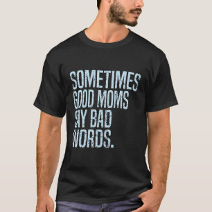 Soms zeggen goede moeders slechte woorden grappige t-shirt